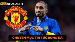 Barca Chốt Giá Bán Raphinha Cho MU - Liệu Thương Vụ Có Nổ?