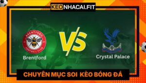 Nhận Định Brentford Vs Crystal Palace Lúc 21H00 Ngày 17/05 - Premier League
