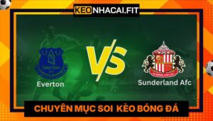 Nhận Định Everton Vs Sunderland A.F.C 21:00 Ngày 17/05 - Premier League